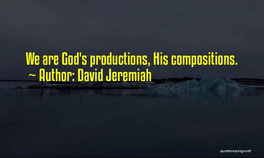 David Jeremiah Quotes: We Are God's Productions, His Compositions.
