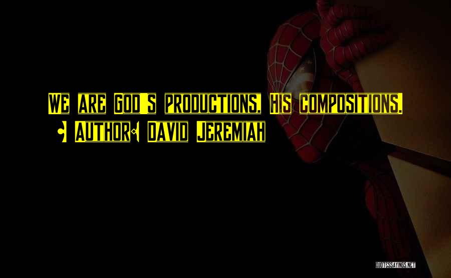 David Jeremiah Quotes: We Are God's Productions, His Compositions.