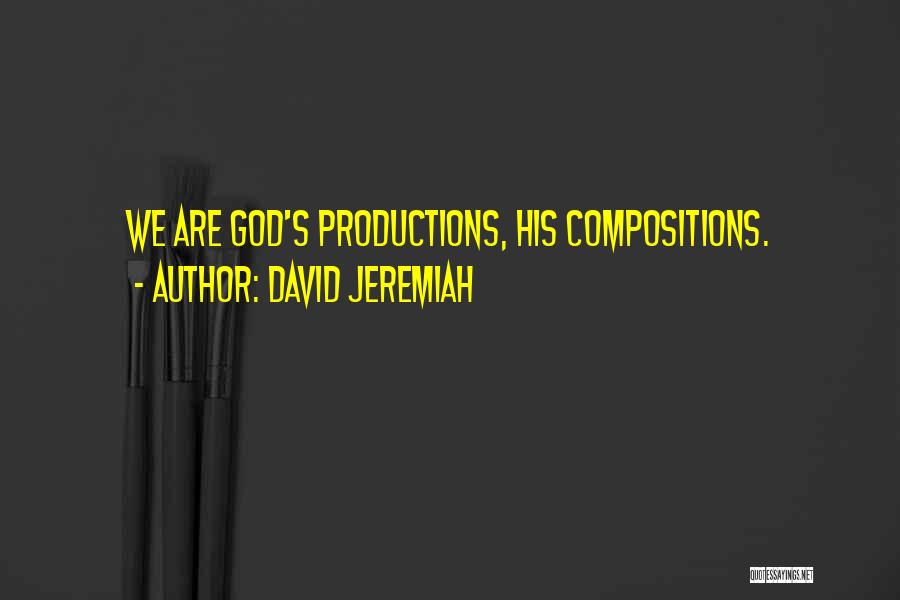 David Jeremiah Quotes: We Are God's Productions, His Compositions.