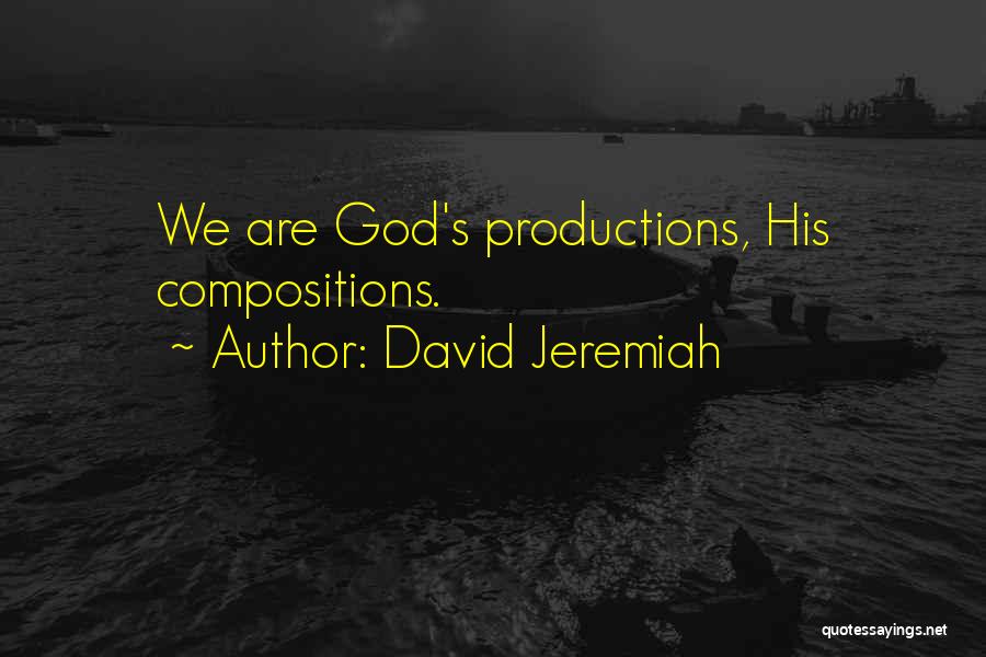 David Jeremiah Quotes: We Are God's Productions, His Compositions.