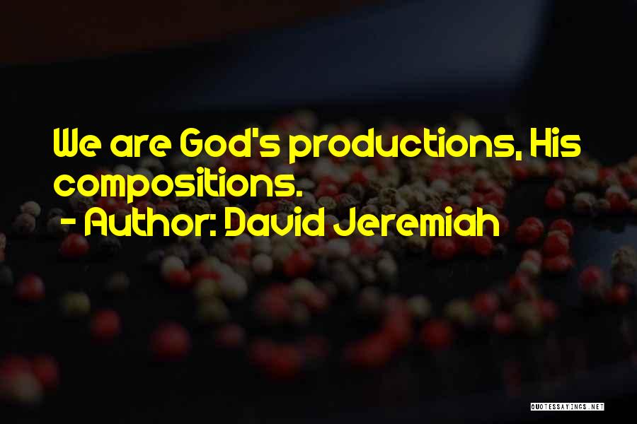 David Jeremiah Quotes: We Are God's Productions, His Compositions.