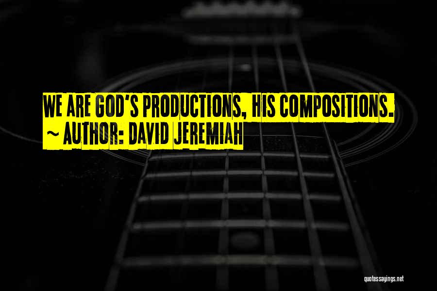 David Jeremiah Quotes: We Are God's Productions, His Compositions.