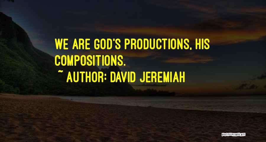 David Jeremiah Quotes: We Are God's Productions, His Compositions.
