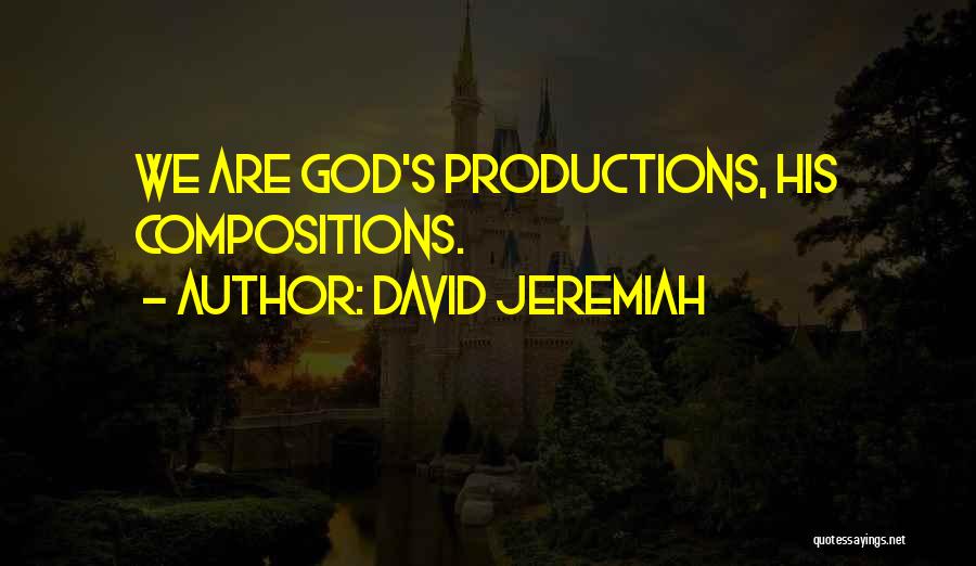 David Jeremiah Quotes: We Are God's Productions, His Compositions.