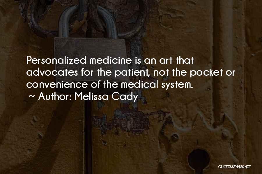 Melissa Cady Quotes: Personalized Medicine Is An Art That Advocates For The Patient, Not The Pocket Or Convenience Of The Medical System.