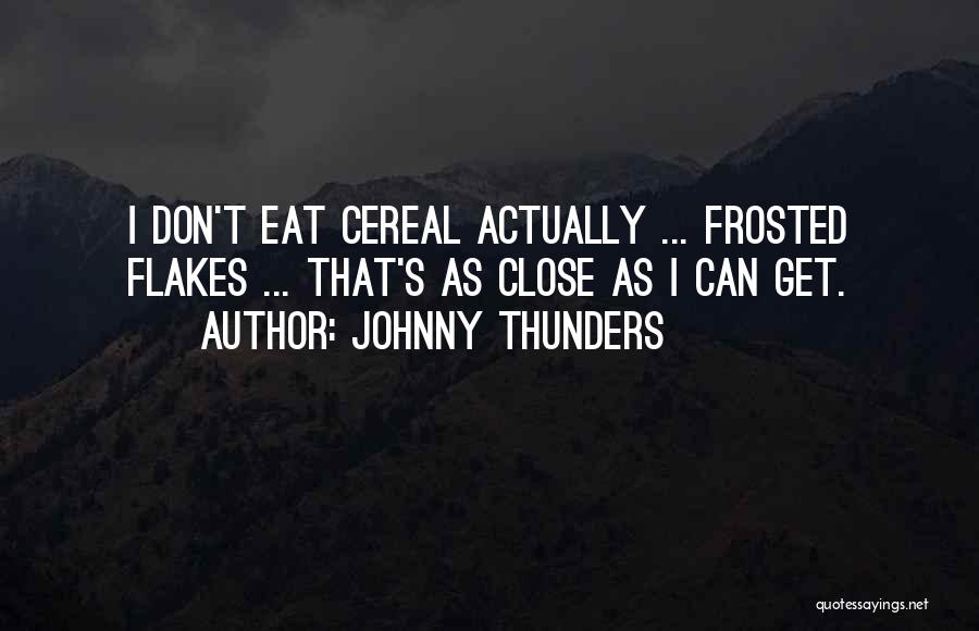 Johnny Thunders Quotes: I Don't Eat Cereal Actually ... Frosted Flakes ... That's As Close As I Can Get.