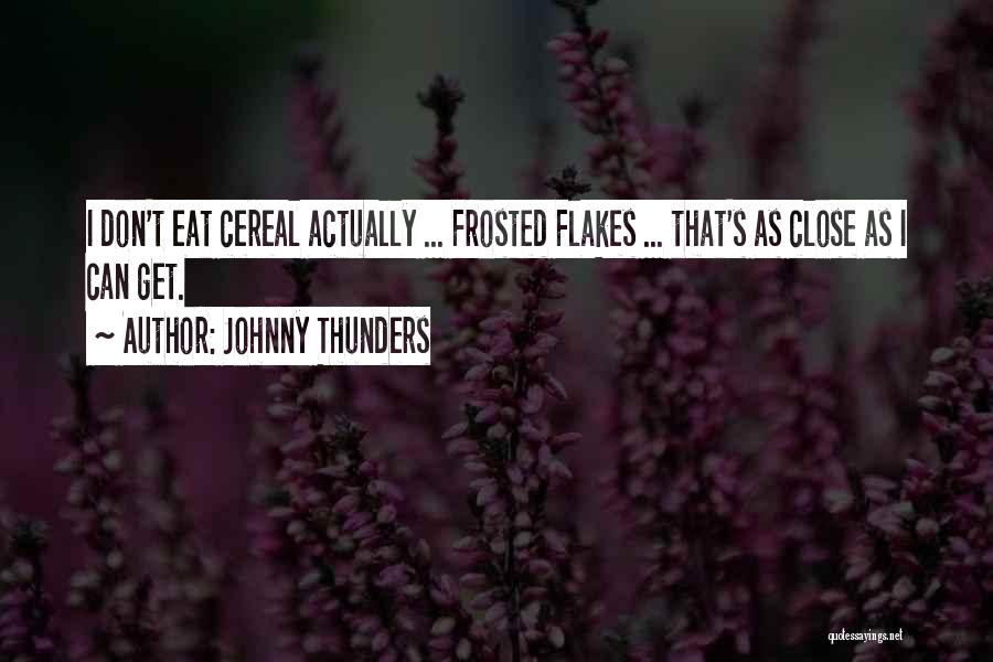 Johnny Thunders Quotes: I Don't Eat Cereal Actually ... Frosted Flakes ... That's As Close As I Can Get.