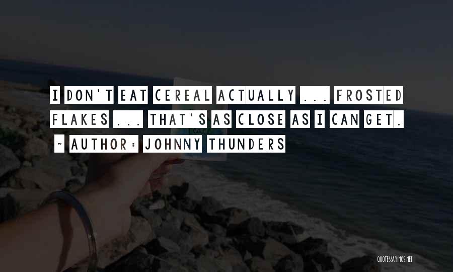 Johnny Thunders Quotes: I Don't Eat Cereal Actually ... Frosted Flakes ... That's As Close As I Can Get.