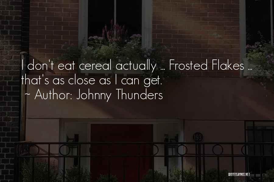Johnny Thunders Quotes: I Don't Eat Cereal Actually ... Frosted Flakes ... That's As Close As I Can Get.