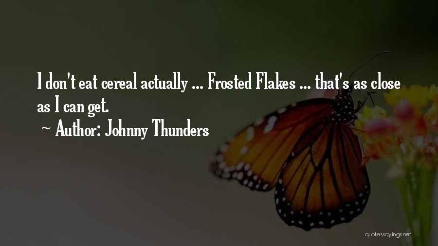 Johnny Thunders Quotes: I Don't Eat Cereal Actually ... Frosted Flakes ... That's As Close As I Can Get.