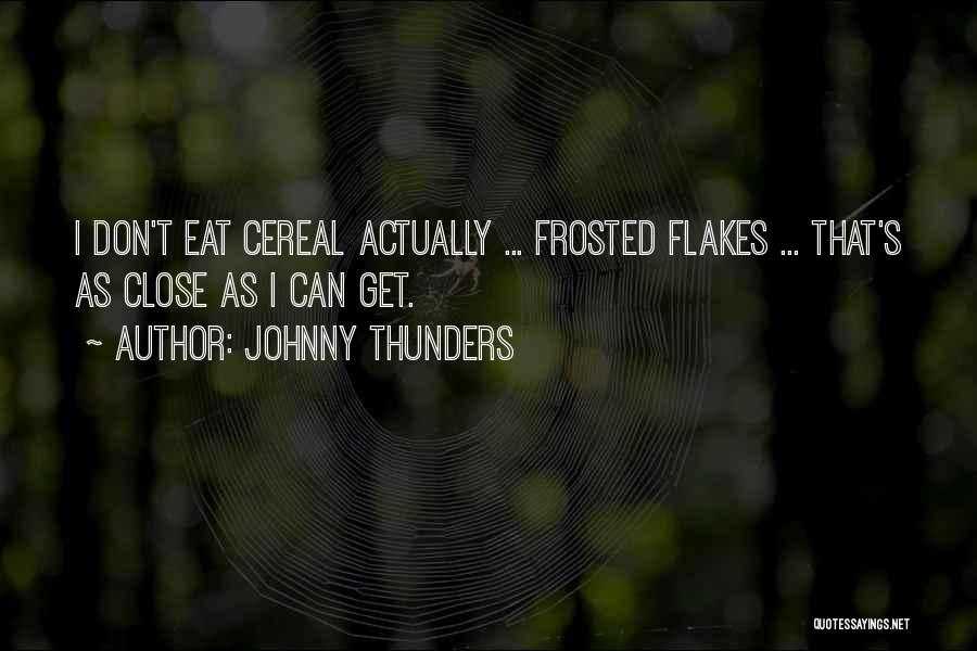 Johnny Thunders Quotes: I Don't Eat Cereal Actually ... Frosted Flakes ... That's As Close As I Can Get.