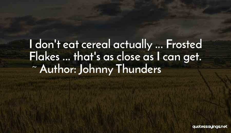 Johnny Thunders Quotes: I Don't Eat Cereal Actually ... Frosted Flakes ... That's As Close As I Can Get.