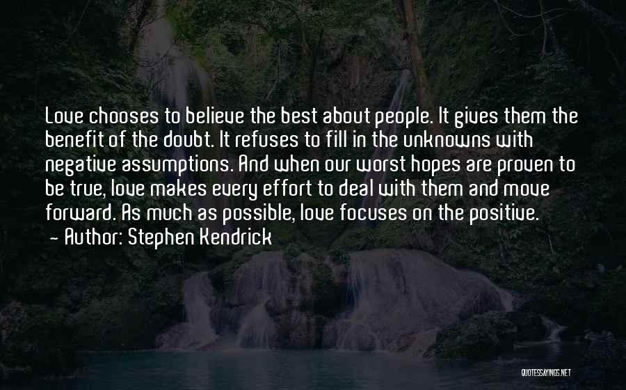 Stephen Kendrick Quotes: Love Chooses To Believe The Best About People. It Gives Them The Benefit Of The Doubt. It Refuses To Fill
