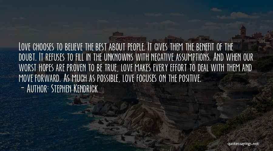 Stephen Kendrick Quotes: Love Chooses To Believe The Best About People. It Gives Them The Benefit Of The Doubt. It Refuses To Fill