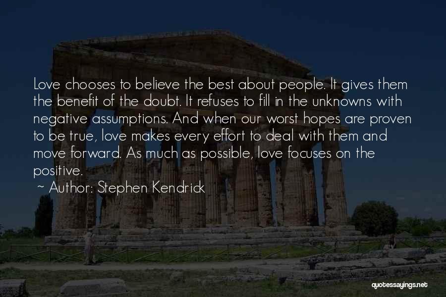 Stephen Kendrick Quotes: Love Chooses To Believe The Best About People. It Gives Them The Benefit Of The Doubt. It Refuses To Fill