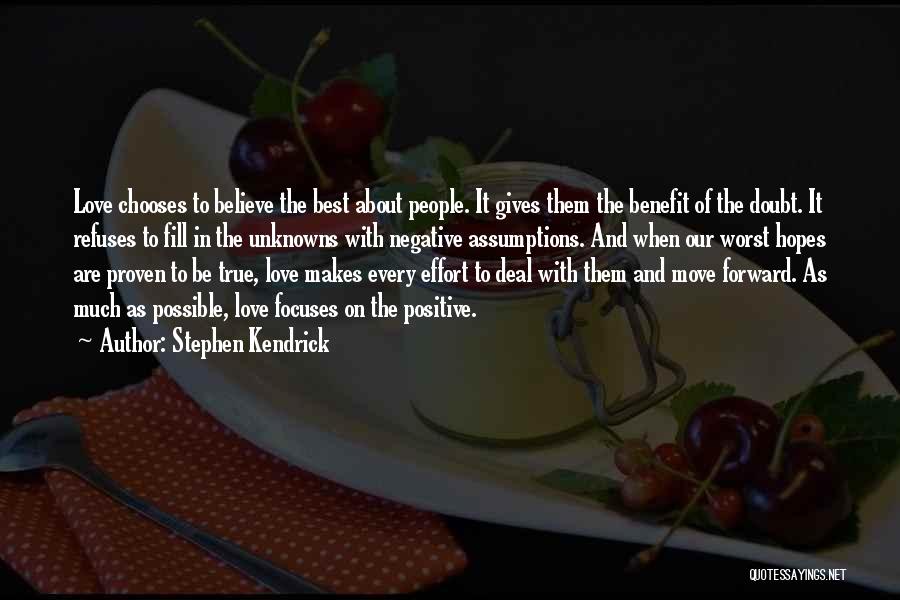 Stephen Kendrick Quotes: Love Chooses To Believe The Best About People. It Gives Them The Benefit Of The Doubt. It Refuses To Fill