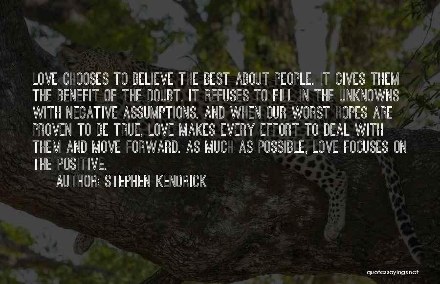 Stephen Kendrick Quotes: Love Chooses To Believe The Best About People. It Gives Them The Benefit Of The Doubt. It Refuses To Fill