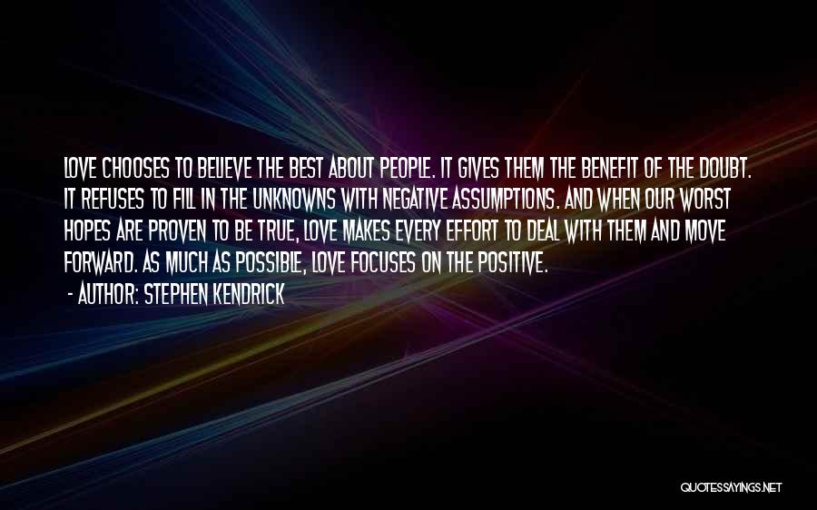 Stephen Kendrick Quotes: Love Chooses To Believe The Best About People. It Gives Them The Benefit Of The Doubt. It Refuses To Fill