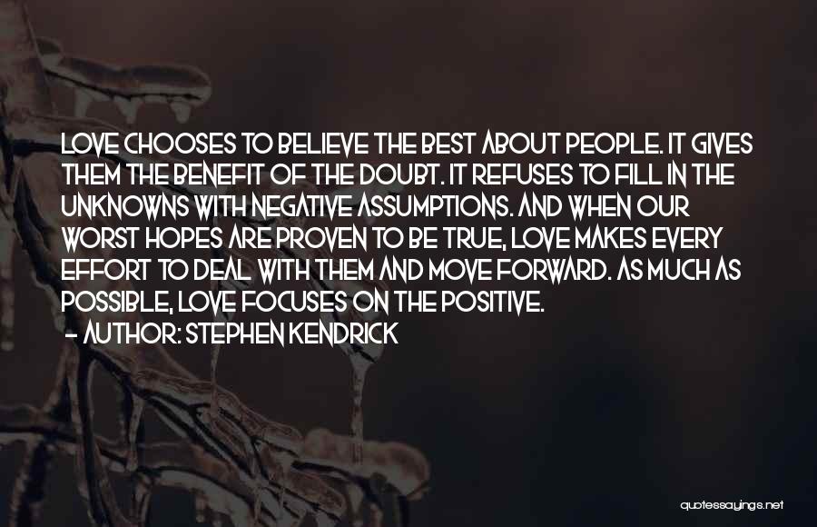 Stephen Kendrick Quotes: Love Chooses To Believe The Best About People. It Gives Them The Benefit Of The Doubt. It Refuses To Fill