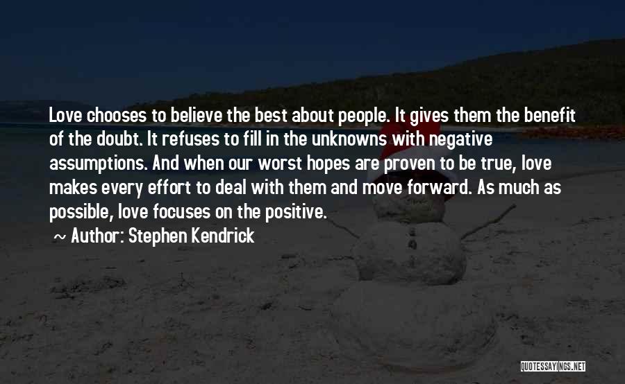 Stephen Kendrick Quotes: Love Chooses To Believe The Best About People. It Gives Them The Benefit Of The Doubt. It Refuses To Fill