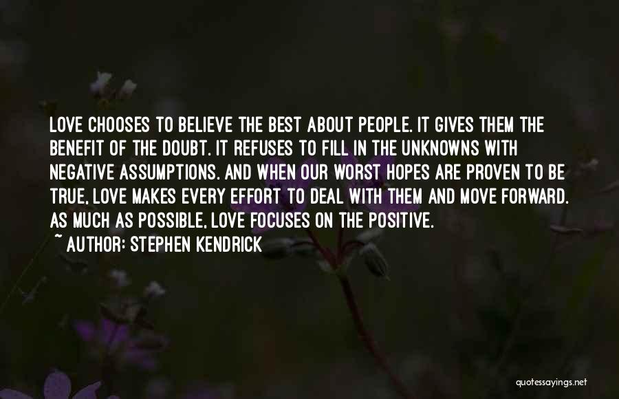 Stephen Kendrick Quotes: Love Chooses To Believe The Best About People. It Gives Them The Benefit Of The Doubt. It Refuses To Fill