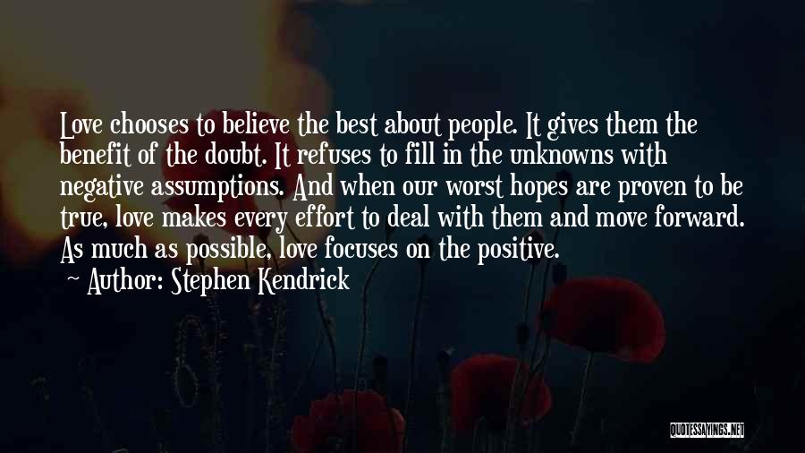 Stephen Kendrick Quotes: Love Chooses To Believe The Best About People. It Gives Them The Benefit Of The Doubt. It Refuses To Fill