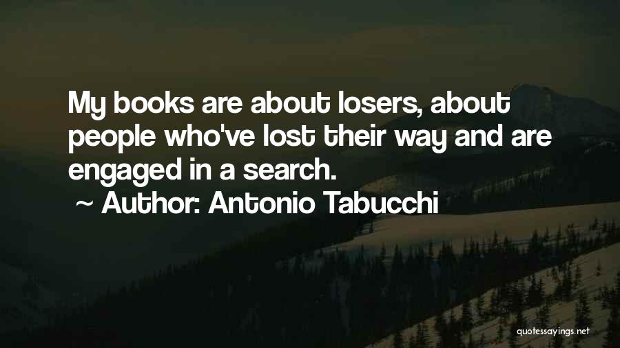 Antonio Tabucchi Quotes: My Books Are About Losers, About People Who've Lost Their Way And Are Engaged In A Search.