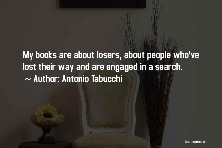 Antonio Tabucchi Quotes: My Books Are About Losers, About People Who've Lost Their Way And Are Engaged In A Search.