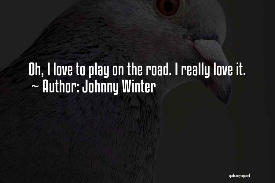 Johnny Winter Quotes: Oh, I Love To Play On The Road. I Really Love It.