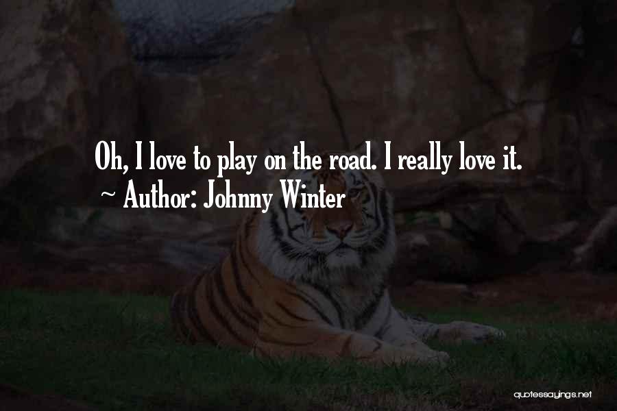 Johnny Winter Quotes: Oh, I Love To Play On The Road. I Really Love It.