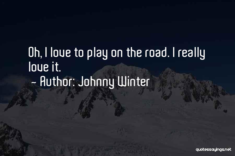 Johnny Winter Quotes: Oh, I Love To Play On The Road. I Really Love It.