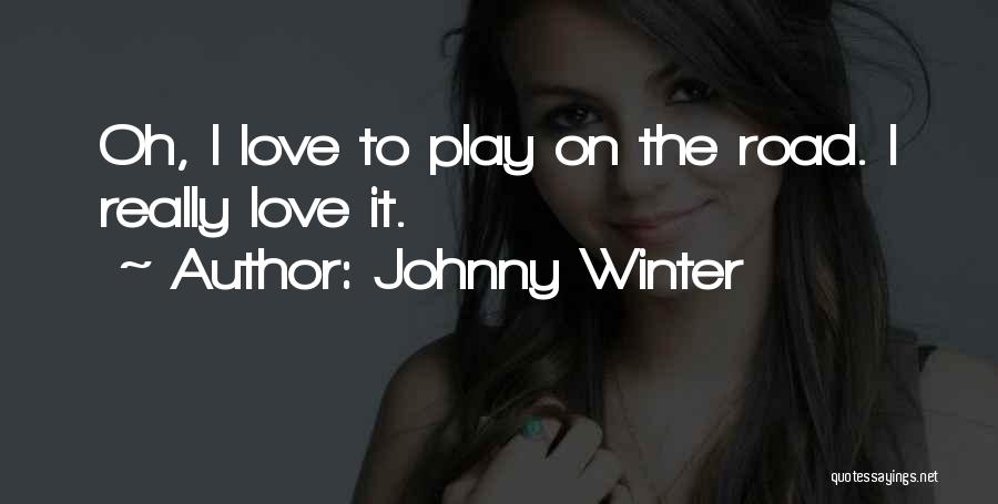 Johnny Winter Quotes: Oh, I Love To Play On The Road. I Really Love It.