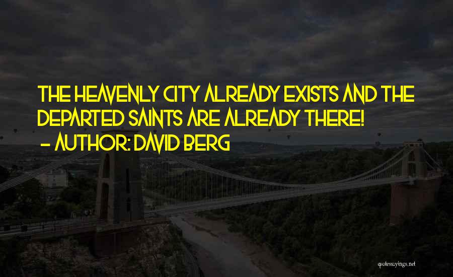 David Berg Quotes: The Heavenly City Already Exists And The Departed Saints Are Already There!