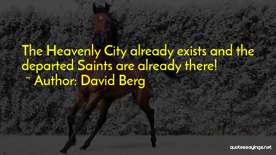 David Berg Quotes: The Heavenly City Already Exists And The Departed Saints Are Already There!