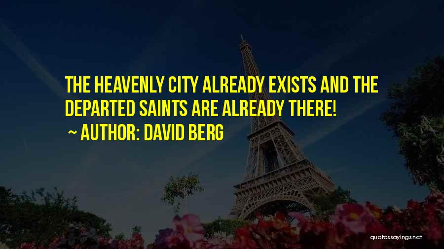 David Berg Quotes: The Heavenly City Already Exists And The Departed Saints Are Already There!