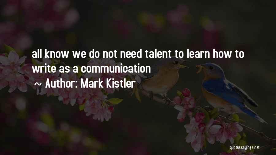Mark Kistler Quotes: All Know We Do Not Need Talent To Learn How To Write As A Communication