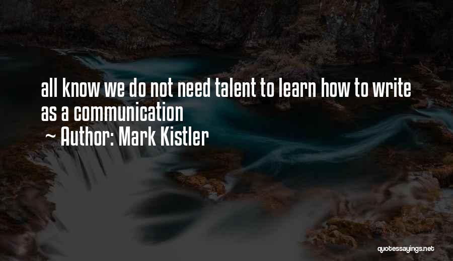 Mark Kistler Quotes: All Know We Do Not Need Talent To Learn How To Write As A Communication