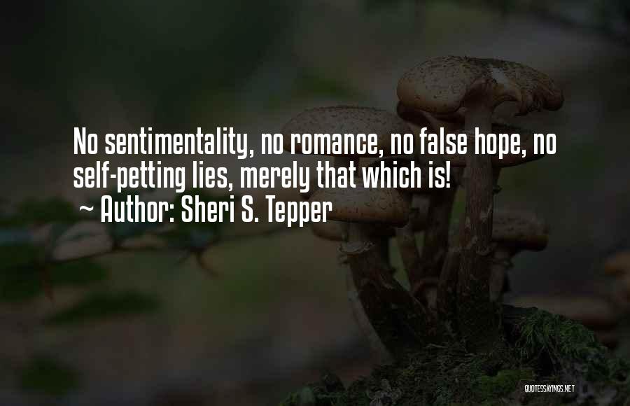 Sheri S. Tepper Quotes: No Sentimentality, No Romance, No False Hope, No Self-petting Lies, Merely That Which Is!