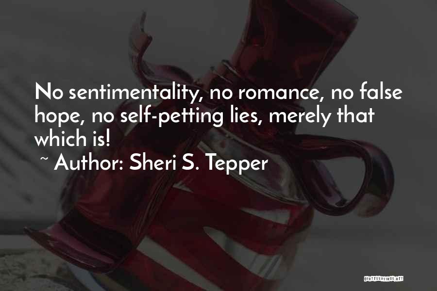 Sheri S. Tepper Quotes: No Sentimentality, No Romance, No False Hope, No Self-petting Lies, Merely That Which Is!