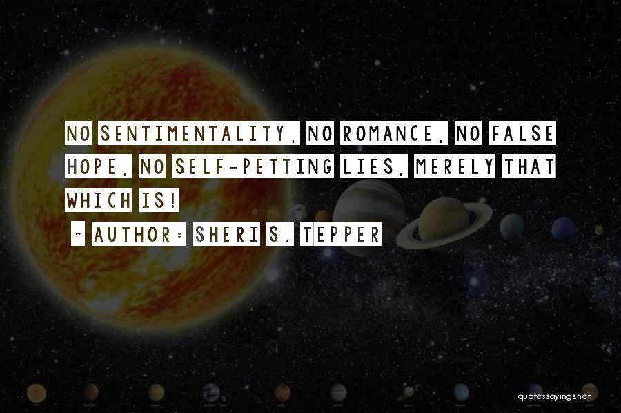 Sheri S. Tepper Quotes: No Sentimentality, No Romance, No False Hope, No Self-petting Lies, Merely That Which Is!
