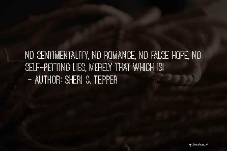 Sheri S. Tepper Quotes: No Sentimentality, No Romance, No False Hope, No Self-petting Lies, Merely That Which Is!