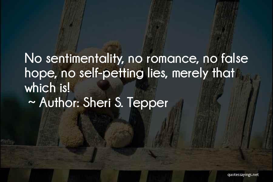 Sheri S. Tepper Quotes: No Sentimentality, No Romance, No False Hope, No Self-petting Lies, Merely That Which Is!