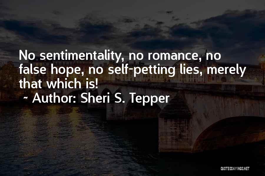 Sheri S. Tepper Quotes: No Sentimentality, No Romance, No False Hope, No Self-petting Lies, Merely That Which Is!