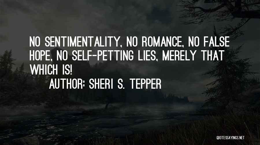 Sheri S. Tepper Quotes: No Sentimentality, No Romance, No False Hope, No Self-petting Lies, Merely That Which Is!