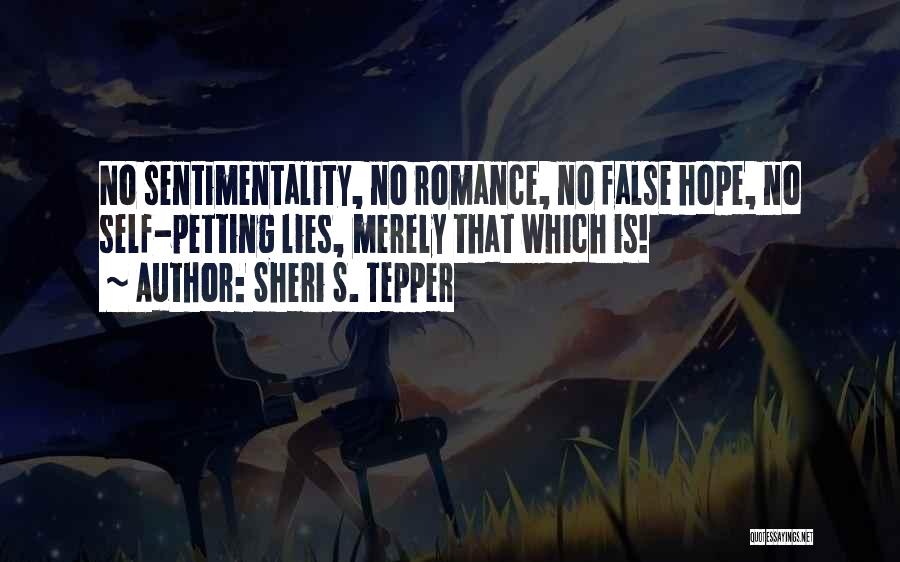 Sheri S. Tepper Quotes: No Sentimentality, No Romance, No False Hope, No Self-petting Lies, Merely That Which Is!