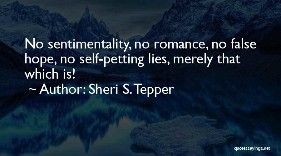 Sheri S. Tepper Quotes: No Sentimentality, No Romance, No False Hope, No Self-petting Lies, Merely That Which Is!