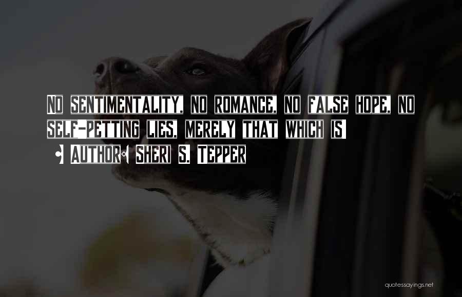 Sheri S. Tepper Quotes: No Sentimentality, No Romance, No False Hope, No Self-petting Lies, Merely That Which Is!