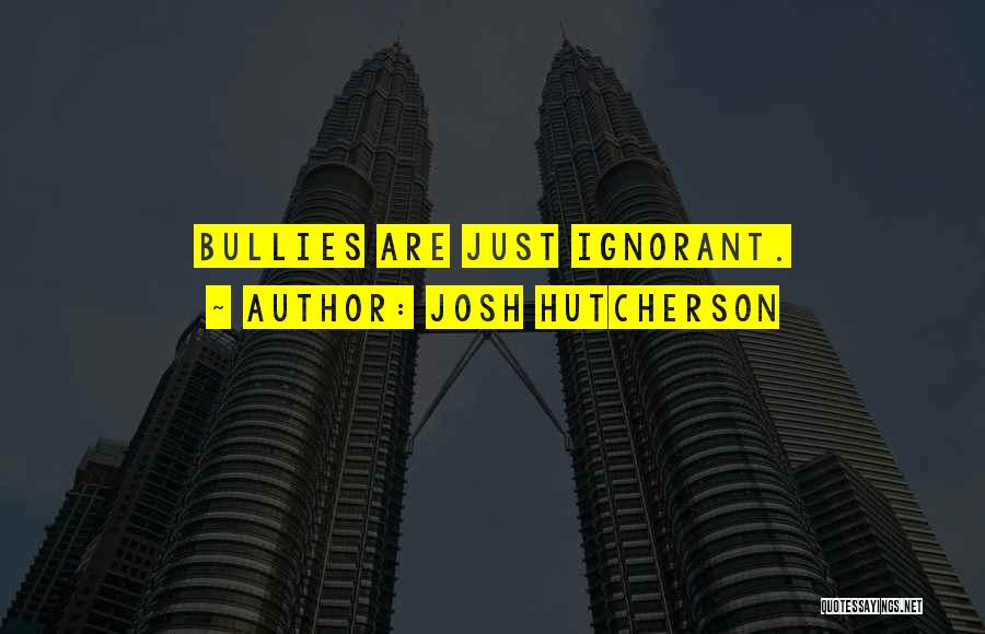 Josh Hutcherson Quotes: Bullies Are Just Ignorant.