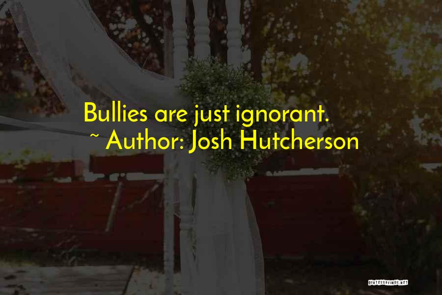 Josh Hutcherson Quotes: Bullies Are Just Ignorant.