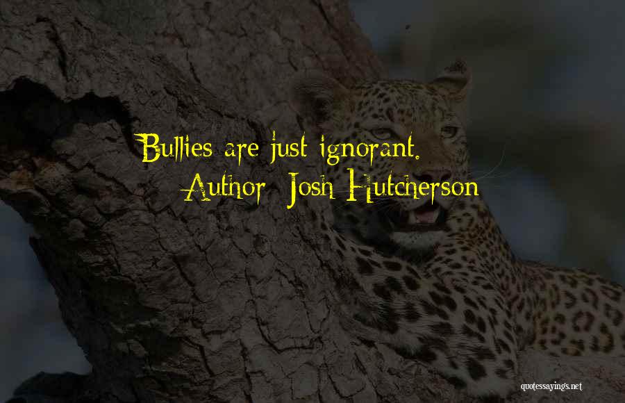 Josh Hutcherson Quotes: Bullies Are Just Ignorant.